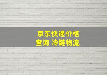 京东快递价格查询 冷链物流